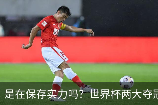 是在保存实力吗？世界杯两大夺冠热门热身赛同时“翻车”