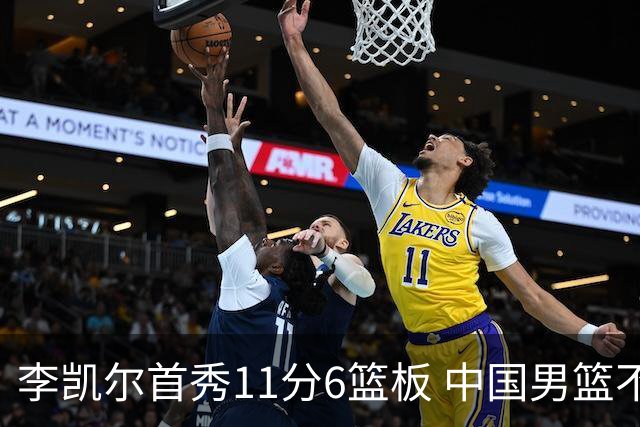 李凯尔首秀11分6篮板 中国男篮不敌意大利男篮